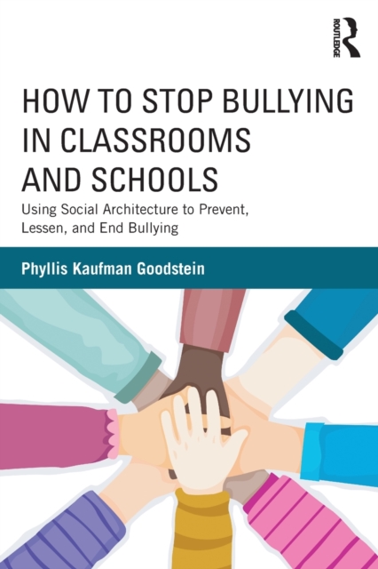 How to Stop Bullying in Classrooms and Schools : Using Social Architecture to Prevent, Lessen, and End Bullying, Paperback / softback Book