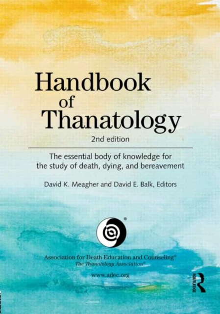 Handbook of Thanatology : The Essential Body of Knowledge for the Study of Death, Dying, and Bereavement,  Book