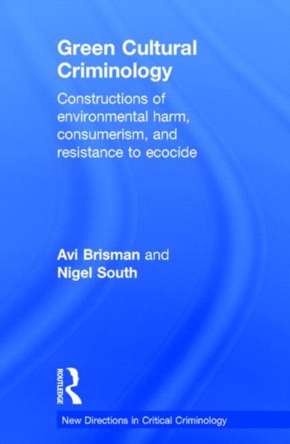 Green Cultural Criminology : Constructions of Environmental Harm, Consumerism, and Resistance to Ecocide, Hardback Book