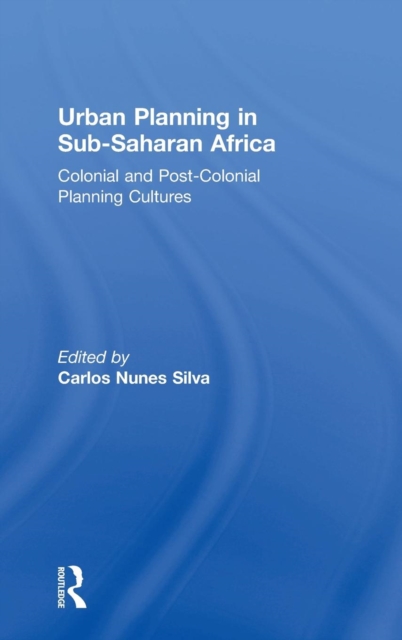 Urban Planning in Sub-Saharan Africa : Colonial and Post-Colonial Planning Cultures, Hardback Book