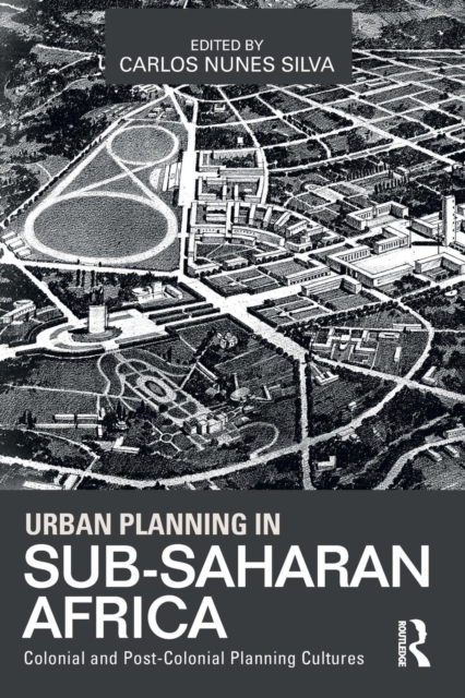 Urban Planning in Sub-Saharan Africa : Colonial and Post-Colonial Planning Cultures, Paperback / softback Book