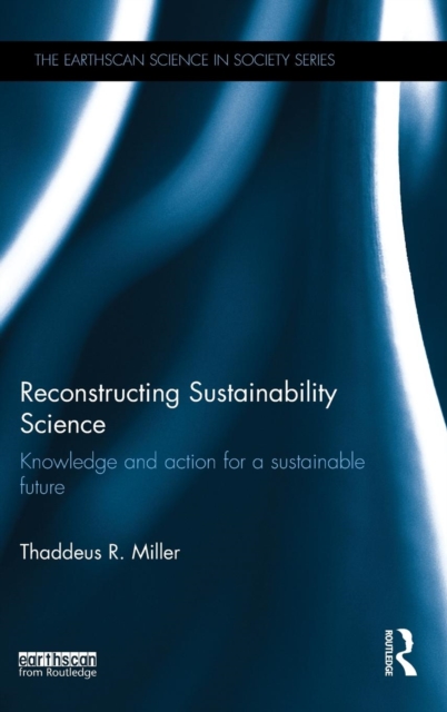 Reconstructing Sustainability Science : Knowledge and action for a sustainable future, Hardback Book