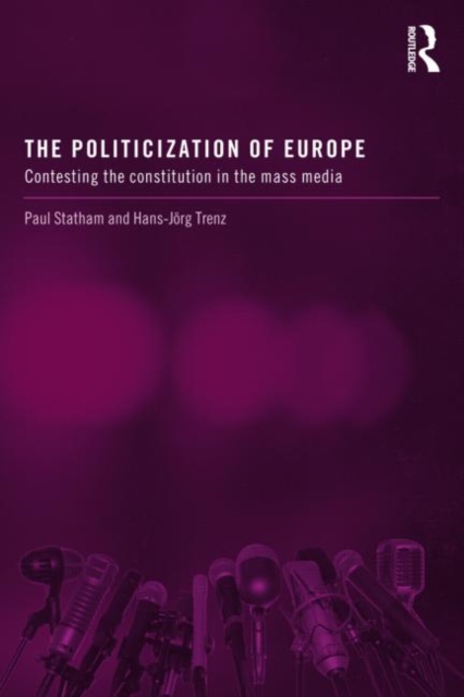 The Politicization of Europe : Contesting the Constitution in the Mass Media, Paperback / softback Book