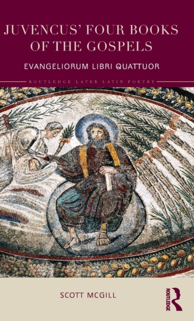 Juvencus' Four Books of the Gospels : Evangeliorum Libri Quattuor, Hardback Book