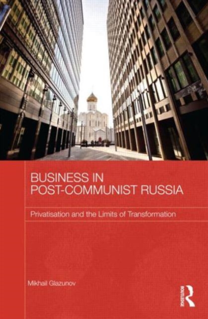 Business in Post-Communist Russia : Privatisation and the Limits of Transformation, Hardback Book