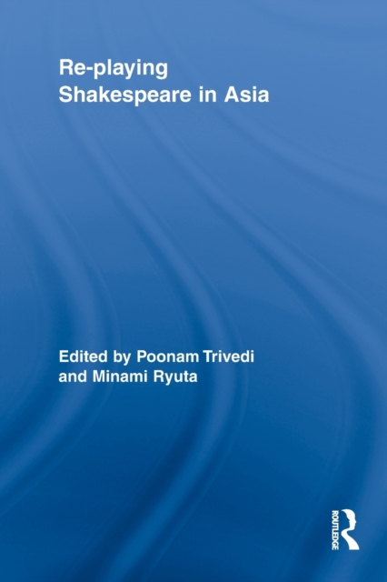 Re-playing Shakespeare in Asia, Paperback / softback Book