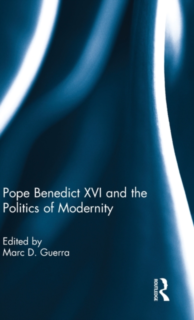 Pope Benedict XVI and the Politics of Modernity, Hardback Book