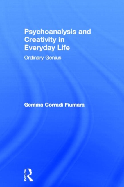 Psychoanalysis and Creativity in Everyday Life : Ordinary Genius, Hardback Book