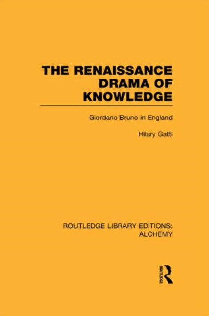 The Renaissance Drama of Knowledge : Giordano Bruno in England, Hardback Book