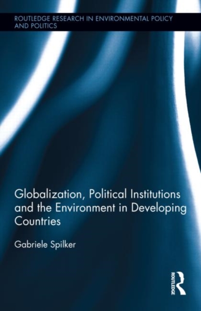 Globalization, Political Institutions and the Environment in Developing Countries, Hardback Book