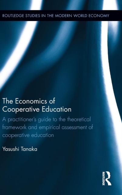 The Economics of Cooperative Education : A practitioner's guide to the theoretical framework and empirical assessment of cooperative education, Hardback Book