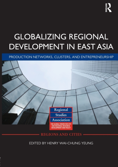 Globalizing Regional Development in East Asia : Production Networks, Clusters, and Entrepreneurship, Paperback / softback Book