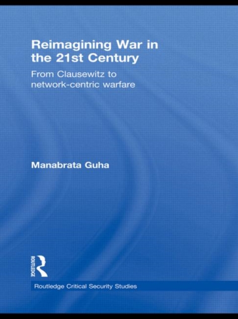 Reimagining War in the 21st Century : From Clausewitz to Network-Centric Warfare, Paperback / softback Book
