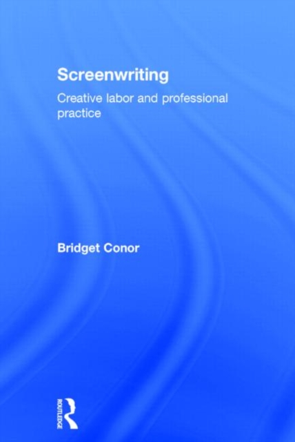 Screenwriting : Creative Labor and Professional Practice, Hardback Book