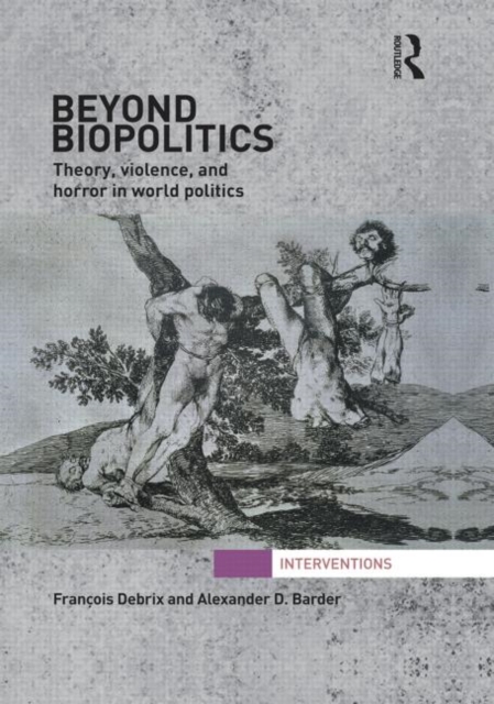 Beyond Biopolitics : Theory, Violence, and Horror in World Politics, Paperback / softback Book