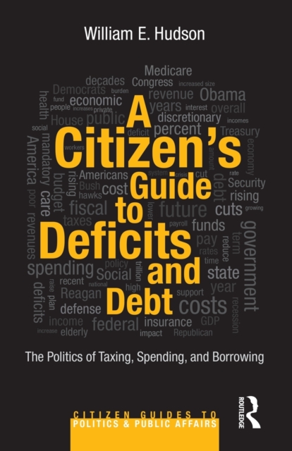 A Citizen's Guide to Deficits and Debt : The Politics of Taxing, Spending, and Borrowing, Paperback / softback Book