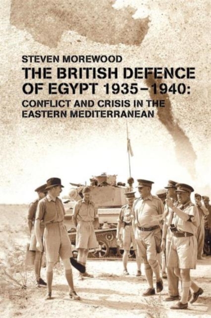 The British Defence of Egypt, 1935-40 : Conflict and Crisis in the Eastern Mediterranean, Paperback / softback Book