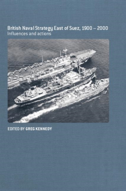 British Naval Strategy East of Suez, 1900-2000 : Influences and Actions, Paperback / softback Book