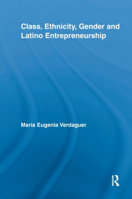 Class, Ethnicity, Gender and Latino Entrepreneurship, Paperback / softback Book