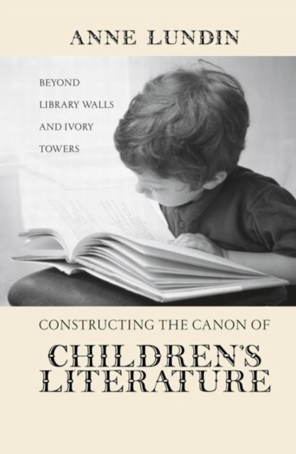 Constructing the Canon of Children's Literature : Beyond Library Walls and Ivory Towers, Paperback / softback Book