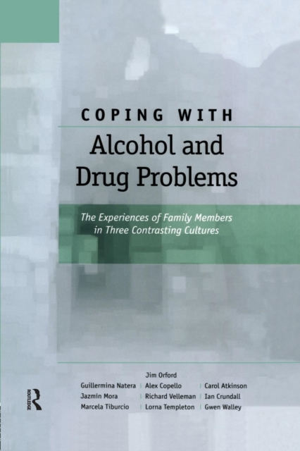 Coping with Alcohol and Drug Problems : The Experiences of Family Members in Three Contrasting Cultures, Paperback / softback Book
