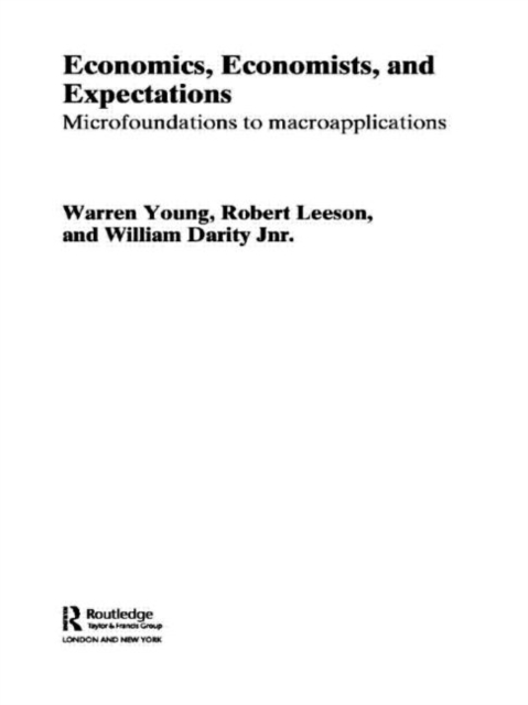 Economics, Economists and Expectations : From Microfoundations to Macroapplications, Paperback / softback Book