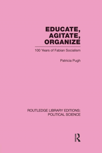 Educate, Agitate, Organize Library Editions: Political Science Volume 59 : One Hundred Years of Fabian Socialism, Paperback / softback Book