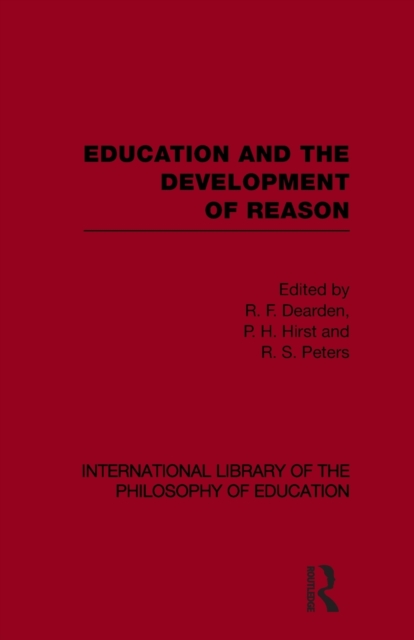 Education and the Development of Reason (International Library of the Philosophy of Education Volume 8), Paperback / softback Book