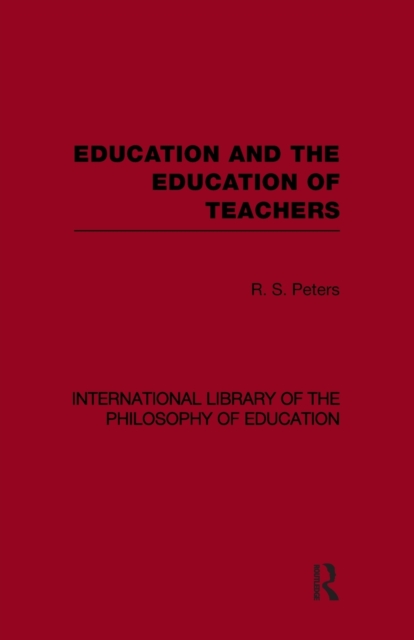 Education and the Education of Teachers (International Library of the Philosophy of Education volume 18), Paperback / softback Book