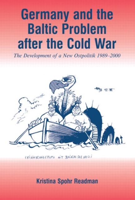 Germany and the Baltic Problem After the Cold War : The Development of a New Ostpolitik, 1989-2000, Paperback / softback Book