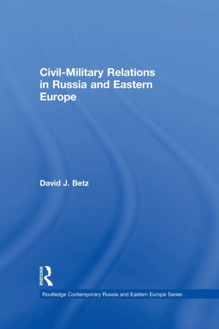 Civil-Military Relations in Russia and Eastern Europe, Paperback / softback Book
