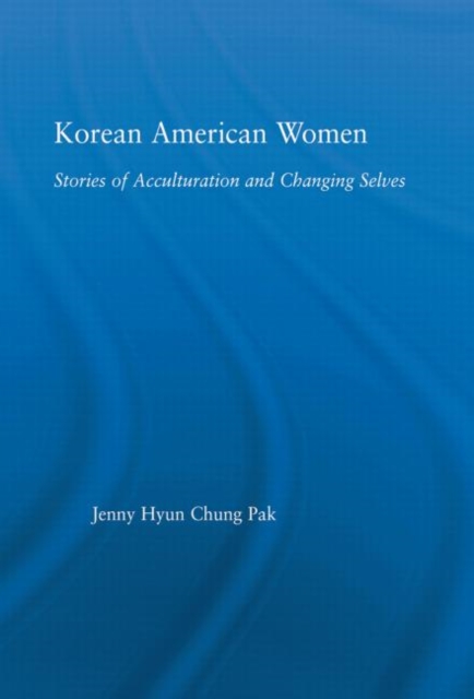 Korean American Women : Stories of Acculturation and Changing Selves, Paperback / softback Book
