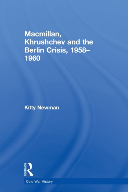 Macmillan, Khrushchev and the Berlin Crisis, 1958-1960, Paperback / softback Book