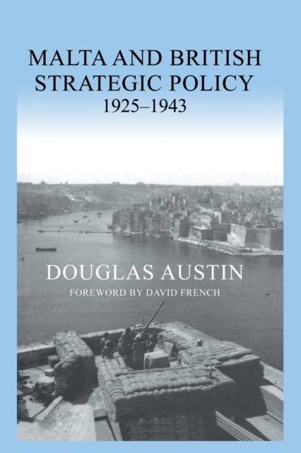 Malta and British Strategic Policy, 1925-43, Paperback / softback Book
