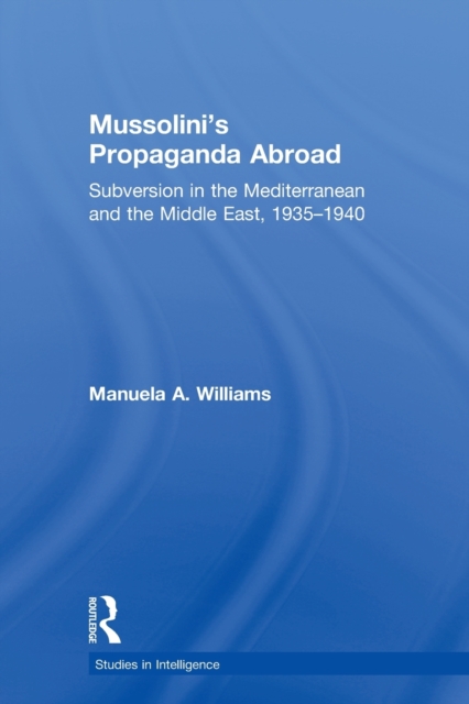 Mussolini's Propaganda Abroad : Subversion in the Mediterranean and the Middle East, 1935-1940, Paperback / softback Book