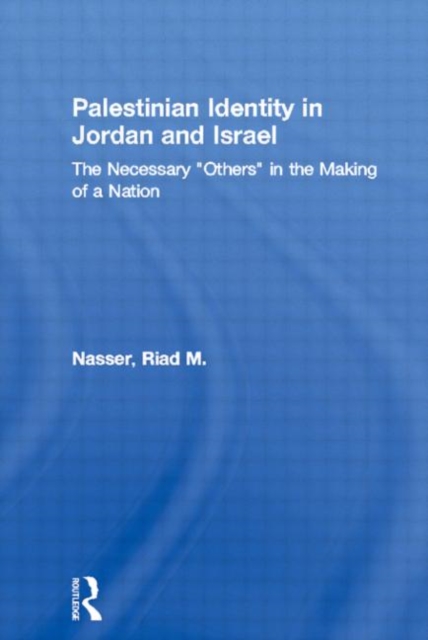 Palestinian Identity in Jordan and Israel : The Necessary "Others" in the Making of a Nation, Paperback / softback Book