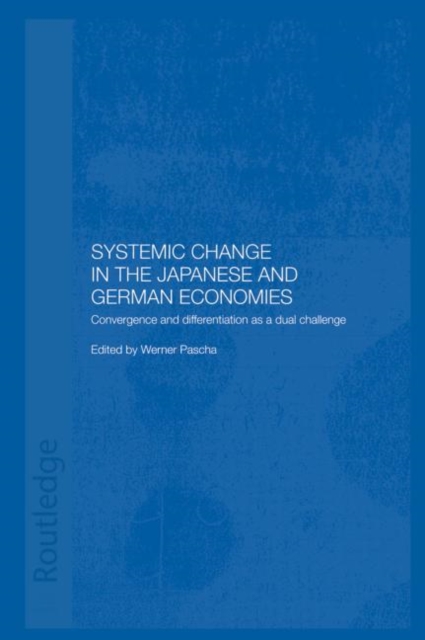 Systemic Changes in the German and Japanese Economies : Convergence and Differentiation as a Dual Challenge, Paperback / softback Book
