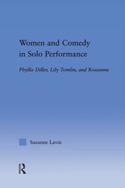 Women and Comedy in Solo Performance : Phyllis Diller, Lily Tomlin and Roseanne, Paperback / softback Book