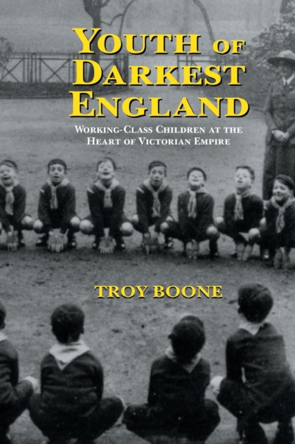 Youth of Darkest England : Working-Class Children at the Heart of Victorian Empire, Paperback / softback Book