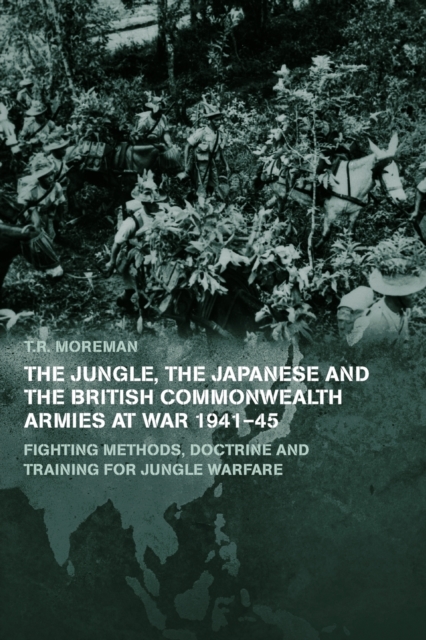 The Jungle, Japanese and the British Commonwealth Armies at War, 1941-45 : Fighting Methods, Doctrine and Training for Jungle Warfare, Paperback / softback Book