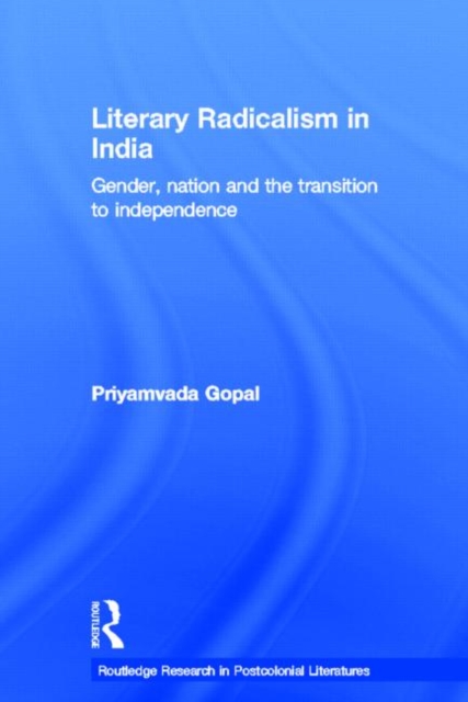 Literary Radicalism in India : Gender, Nation and the Transition to Independence, Paperback / softback Book