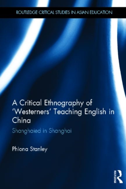 A Critical Ethnography of 'Westerners' Teaching English in China : Shanghaied in Shanghai, Hardback Book