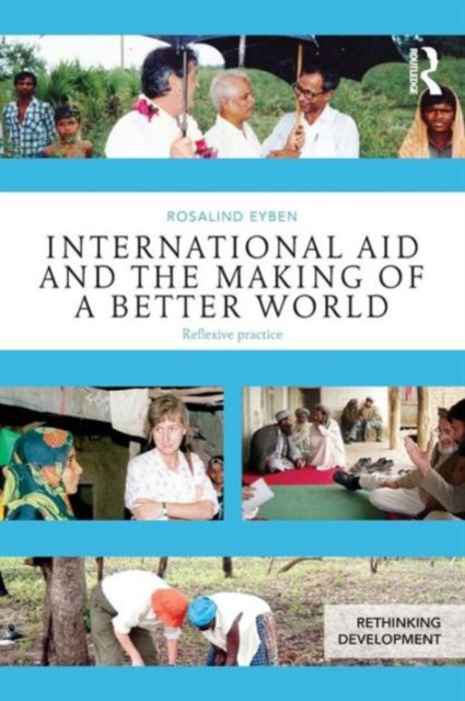 International Aid and the Making of a Better World : Reflexive Practice, Paperback / softback Book