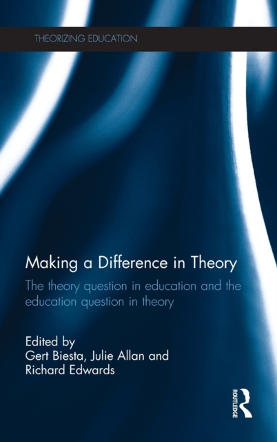 Making a Difference in Theory : The theory question in education and the education question in theory, Hardback Book