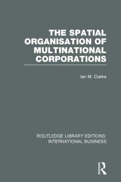 The Spatial Organisation of Multinational Corporations (RLE International Business), Hardback Book