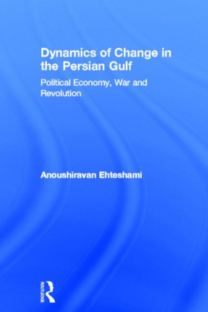 Dynamics of Change in the Persian Gulf : Political Economy, War and Revolution, Hardback Book