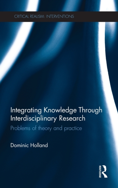 Integrating Knowledge Through Interdisciplinary Research : Problems of Theory and Practice, Hardback Book