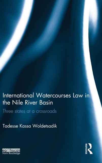 International Watercourses Law in the Nile River Basin : Three States at a Crossroads, Hardback Book