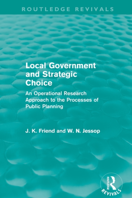 Local Government and Strategic Choice (Routledge Revivals) : An Operational Research Approach to the Processes of Public Planning, Paperback / softback Book