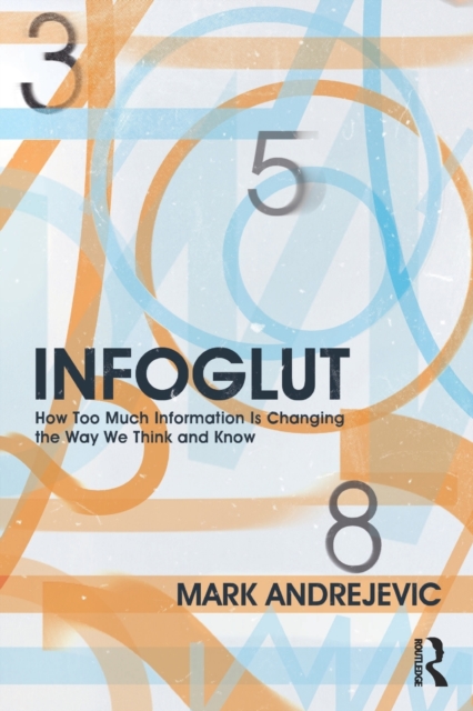 Infoglut : How Too Much Information Is Changing the Way We Think and Know, Paperback / softback Book
